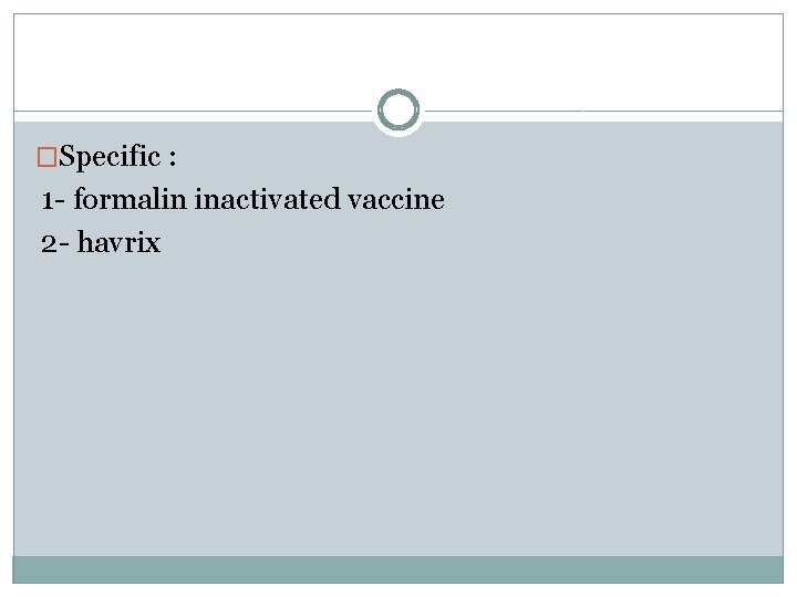 �Specific : 1 - formalin inactivated vaccine 2 - havrix 