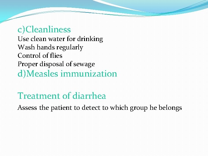 c)Cleanliness Use clean water for drinking Wash hands regularly Control of flies Proper disposal
