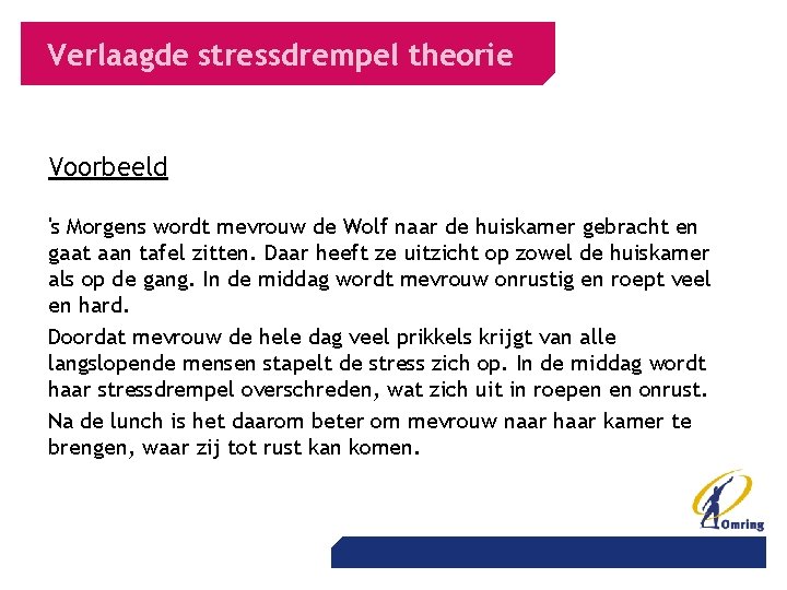 Verlaagde stressdrempel theorie Voorbeeld 's Morgens wordt mevrouw de Wolf naar de huiskamer gebracht