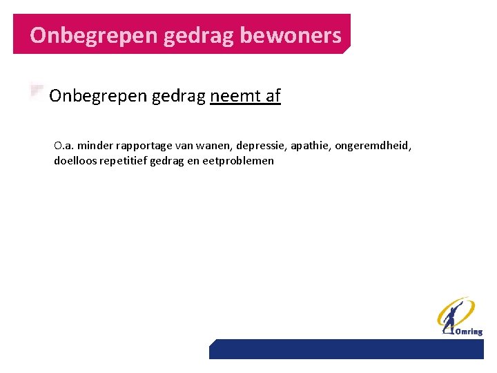 Onbegrepen gedrag bewoners Onbegrepen gedrag neemt af O. a. minder rapportage van wanen, depressie,