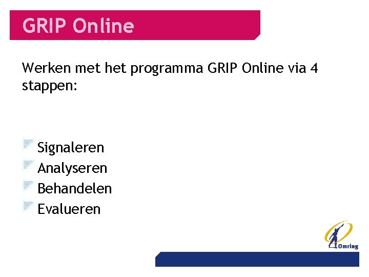 GRIP Online Werken met het programma GRIP Online via 4 stappen: Signaleren Analyseren Behandelen