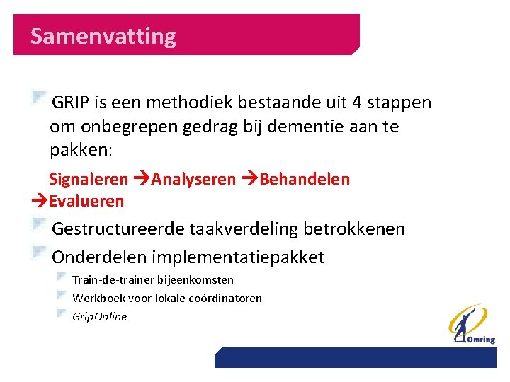 Samenvatting GRIP is een methodiek bestaande uit 4 stappen om onbegrepen gedrag bij dementie