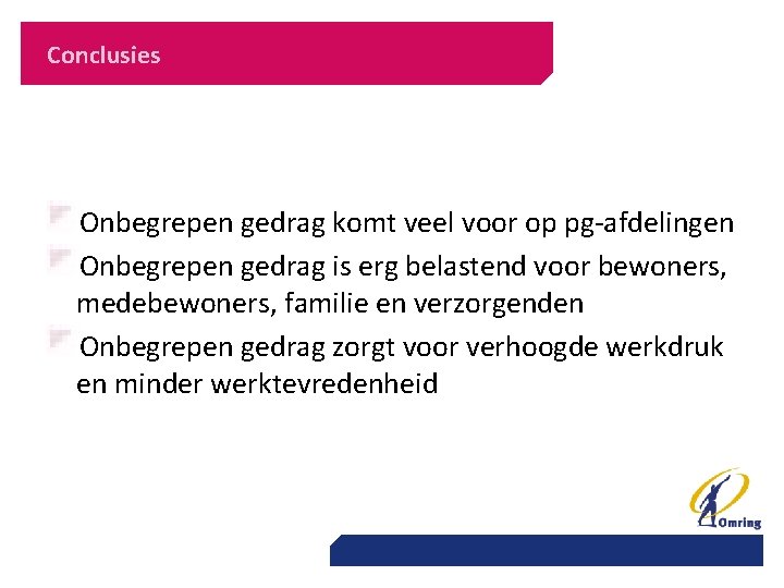 Conclusies Onbegrepen gedrag komt veel voor op pg-afdelingen Onbegrepen gedrag is erg belastend voor