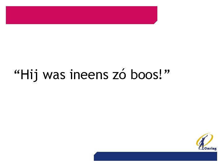 “Hij was ineens zó boos!” 