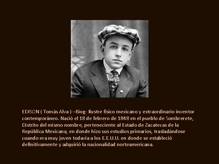 EDISON ( Tomás Alva ) –Biog- Ilustre físico mexicano y extraordinario inventor contemporáneo. Nació