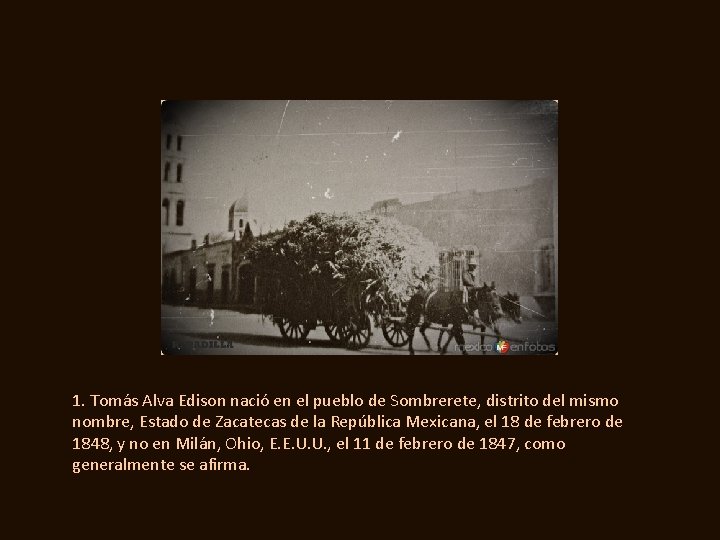 1. Tomás Alva Edison nació en el pueblo de Sombrerete, distrito del mismo nombre,