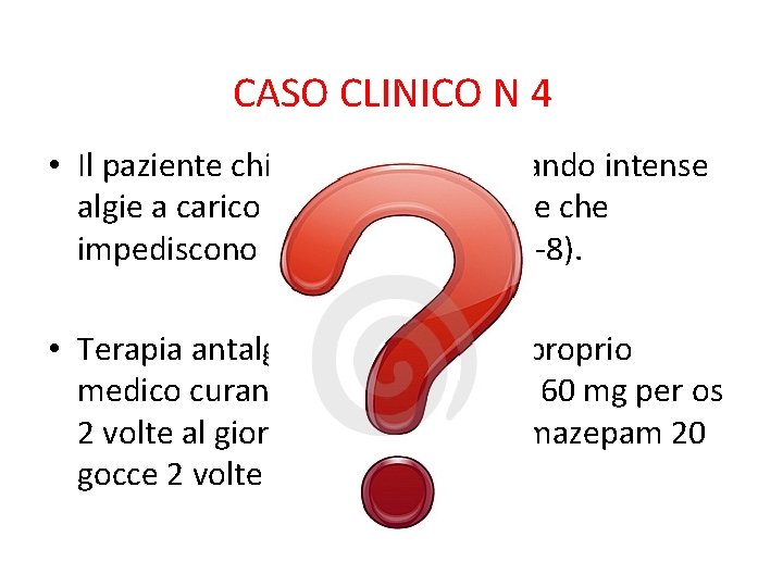 CASO CLINICO N 4 • Il paziente chiama il 118 lamentando intense algie a