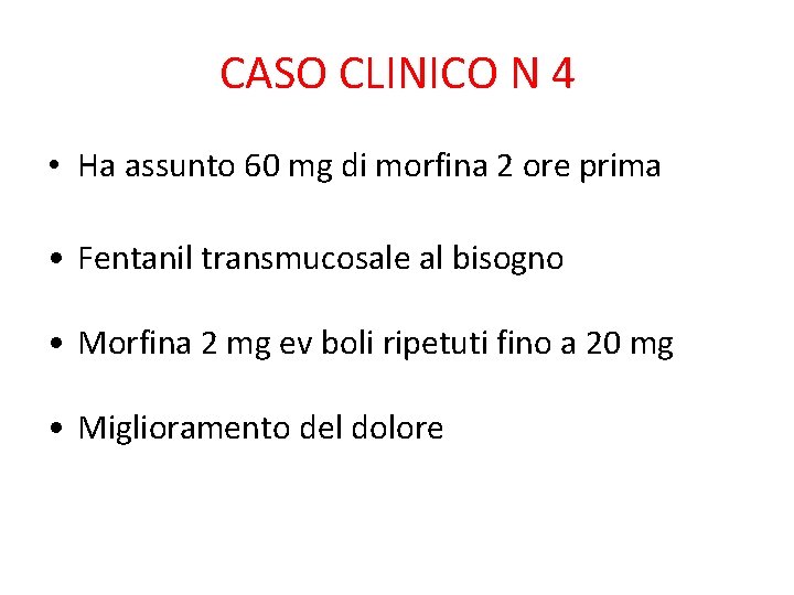 CASO CLINICO N 4 • Ha assunto 60 mg di morfina 2 ore prima