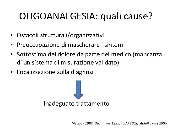 OLIGOANALGESIA: quali cause? • Ostacoli strutturali/organizzativi • Preoccupazione di mascherare i sintomi • Sottostima