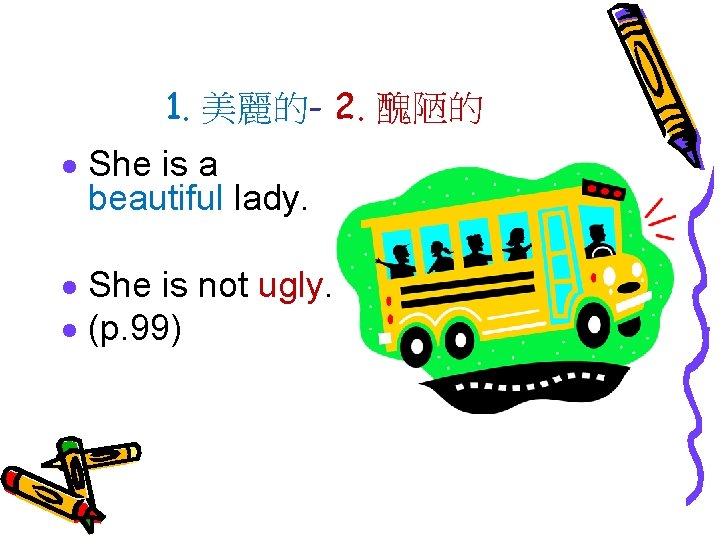 1. 美麗的- 2. 醜陋的 · She is a beautiful lady. · She is not