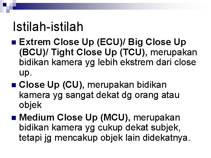 Istilah-istilah Extrem Close Up (ECU)/ Big Close Up (BCU)/ Tight Close Up (TCU), merupakan