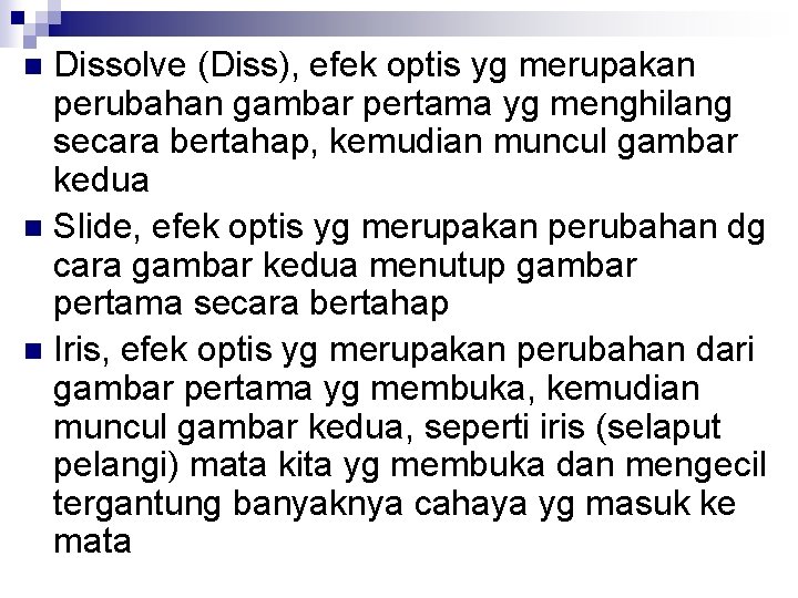 Dissolve (Diss), efek optis yg merupakan perubahan gambar pertama yg menghilang secara bertahap, kemudian