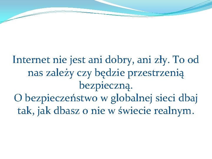 Internet nie jest ani dobry, ani zły. To od nas zależy czy będzie przestrzenią