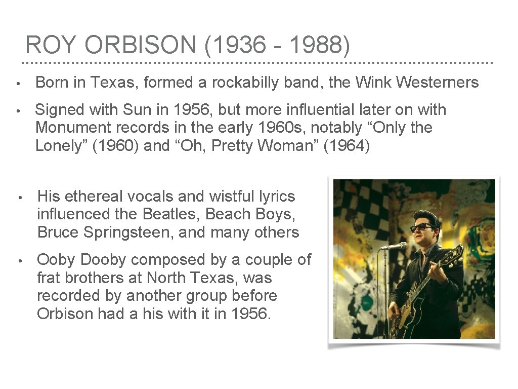 ROY ORBISON (1936 - 1988) • Born in Texas, formed a rockabilly band, the