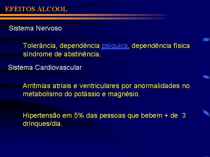 EFEITOS ÁLCOOL Sistema Nervoso Tolerância, dependência psíquica, dependência física síndrome de abstinência. Sistema Cardiovascular