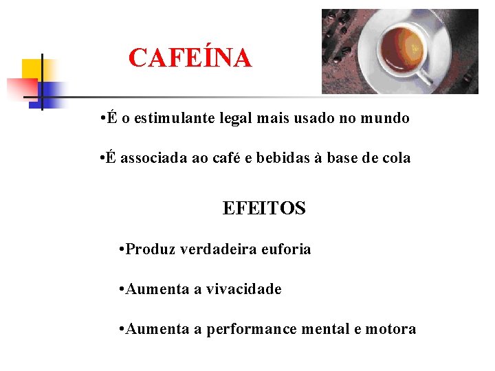 CAFEÍNA • É o estimulante legal mais usado no mundo • É associada ao