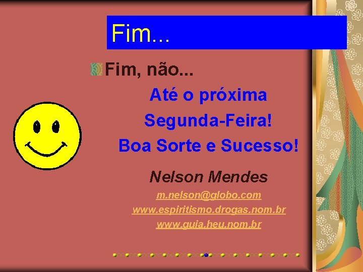 Fim. . . Fim, não. . . Até o próxima Segunda-Feira! Boa Sorte e