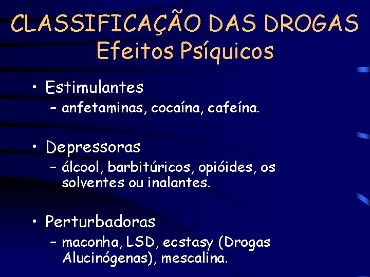 CLASSIFICAÇÃO DAS DROGAS Efeitos Psíquicos • Estimulantes – anfetaminas, cocaína, cafeína. • Depressoras –