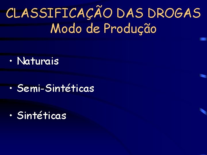 CLASSIFICAÇÃO DAS DROGAS Modo de Produção • Naturais • Semi-Sintéticas • Sintéticas 