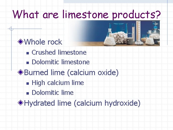 What are limestone products? Whole rock n n Crushed limestone Dolomitic limestone Burned lime What are limestone products? Whole rock n n Crushed limestone Dolomitic limestone Burned lime