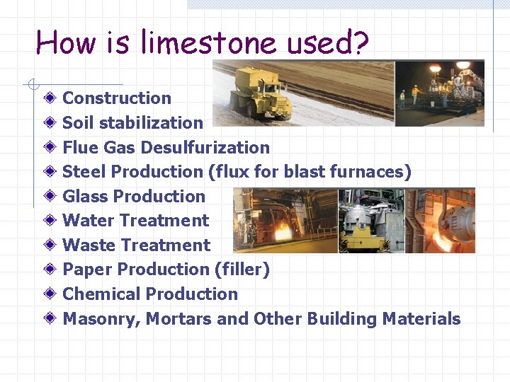 How is limestone used? Construction Soil stabilization Flue Gas Desulfurization Steel Production (flux for How is limestone used? Construction Soil stabilization Flue Gas Desulfurization Steel Production (flux for