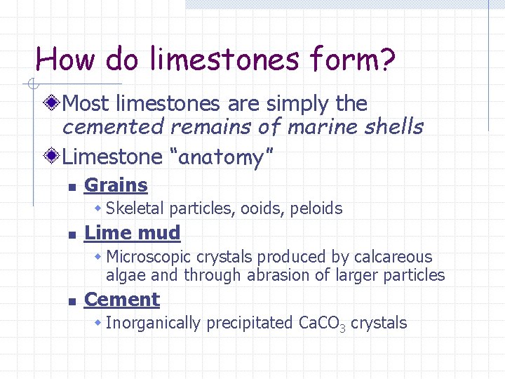 How do limestones form? Most limestones are simply the cemented remains of marine shells