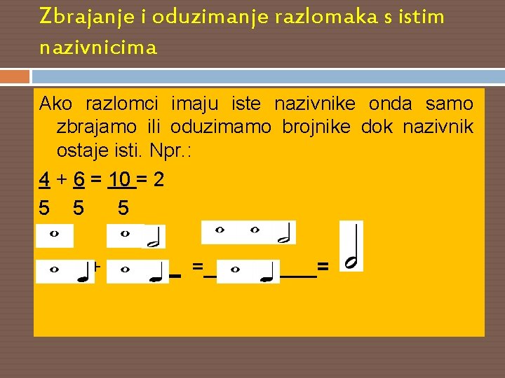 Zbrajanje i oduzimanje razlomaka s istim nazivnicima Ako razlomci imaju iste nazivnike onda samo