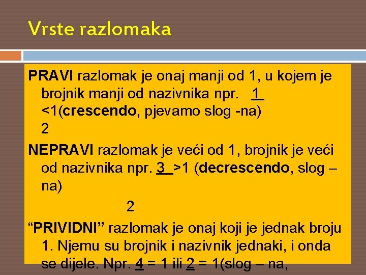 Vrste razlomaka PRAVI razlomak je onaj manji od 1, u kojem je brojnik manji