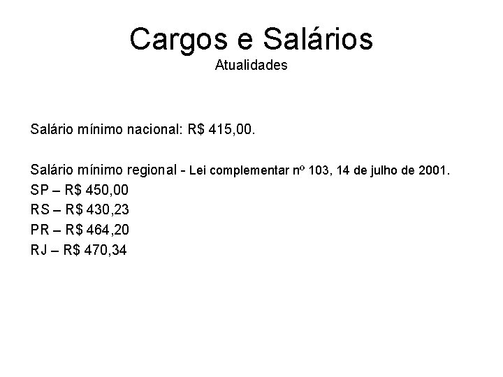 Cargos e Salários Atualidades Salário mínimo nacional: R$ 415, 00. Salário mínimo regional -