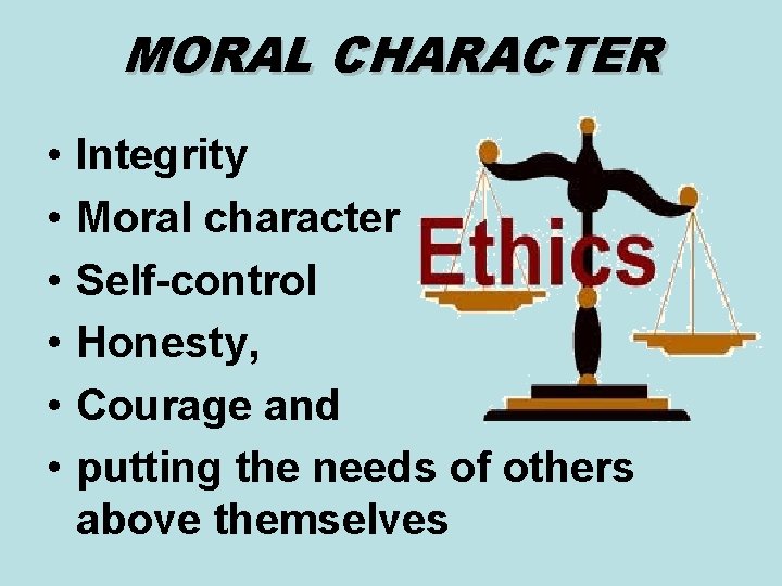 MORAL CHARACTER • • • Integrity Moral character Self-control Honesty, Courage and putting the