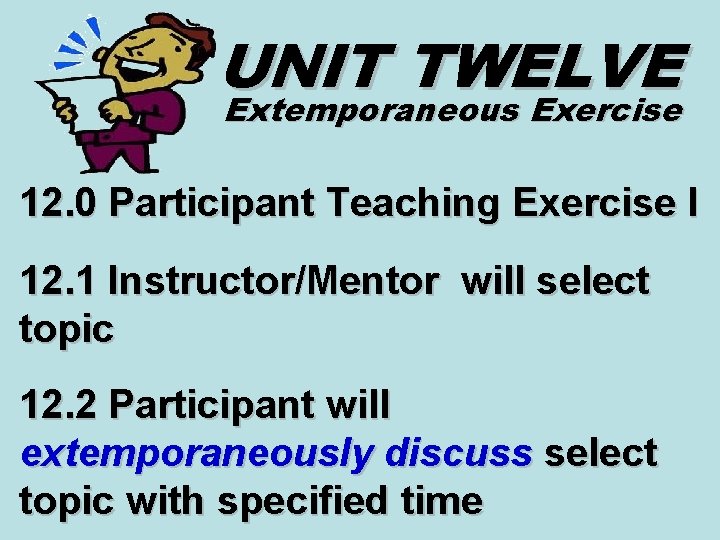 UNIT TWELVE Extemporaneous Exercise 12. 0 Participant Teaching Exercise I 12. 1 Instructor/Mentor will