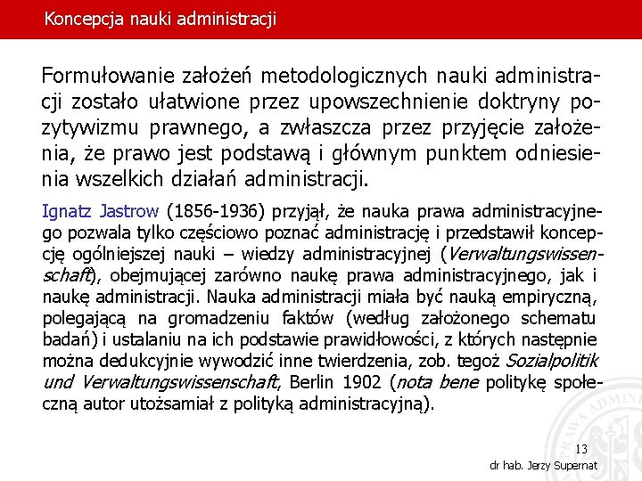 Koncepcja nauki administracji Formułowanie założeń metodologicznych nauki administracji zostało ułatwione przez upowszechnienie doktryny pozytywizmu