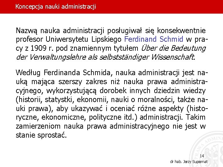 Koncepcja nauki administracji Nazwą nauka administracji posługiwał się konsekwentnie profesor Uniwersytetu Lipskiego Ferdinand Schmid