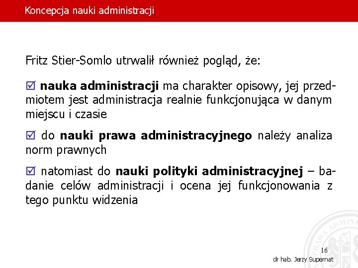 Koncepcja nauki administracji Fritz Stier-Somlo utrwalił również pogląd, że: þ nauka administracji ma charakter