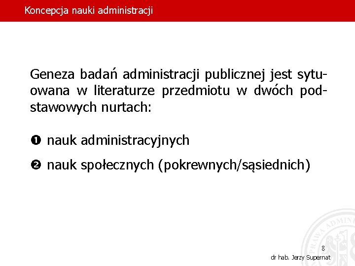 Koncepcja nauki administracji Geneza badań administracji publicznej jest sytuowana w literaturze przedmiotu w dwóch