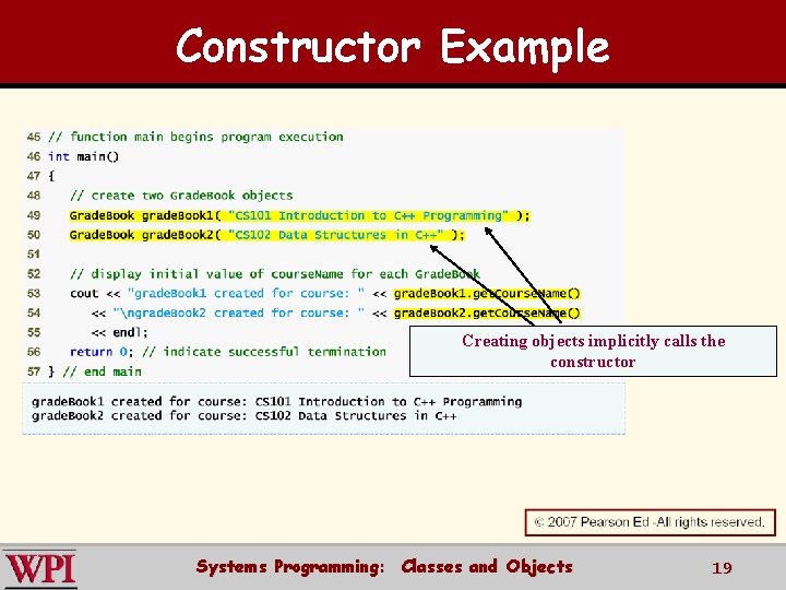 Constructor Example Creating objects implicitly calls the constructor Systems Programming: Classes and Objects 19 Constructor Example Creating objects implicitly calls the constructor Systems Programming: Classes and Objects 19