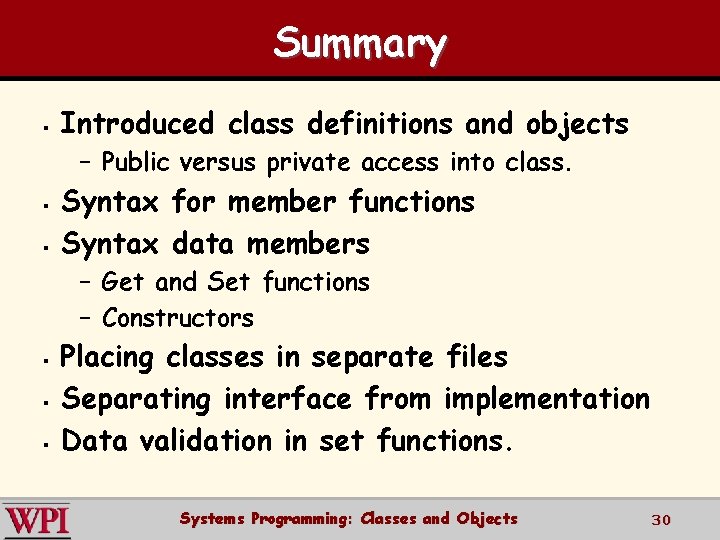 Summary § Introduced class definitions and objects – Public versus private access into class.