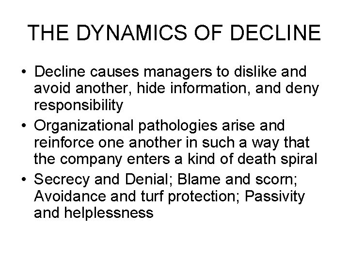 THE DYNAMICS OF DECLINE • Decline causes managers to dislike and avoid another, hide