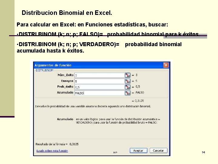 Distribucion Binomial en Excel. Para calcular en Excel: en Funciones estadísticas, buscar: • DISTRI.