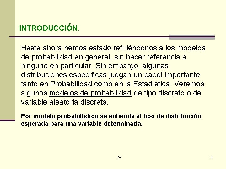 INTRODUCCIÓN. Hasta ahora hemos estado refiriéndonos a los modelos de probabilidad en general, sin