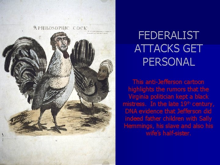 FEDERALIST ATTACKS GET PERSONAL This anti-Jefferson cartoon highlights the rumors that the Virginia politician