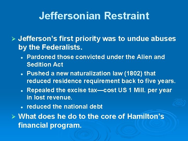 Jeffersonian Restraint Ø Jefferson’s first priority was to undue abuses by the Federalists. l