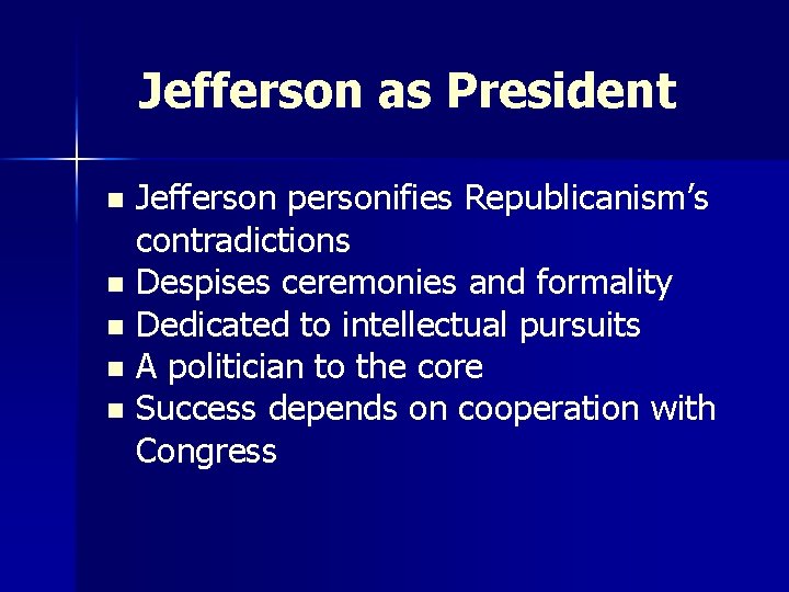 Jefferson as President Jefferson personifies Republicanism’s contradictions n Despises ceremonies and formality n Dedicated