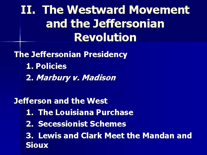 II. The Westward Movement and the Jeffersonian Revolution The Jeffersonian Presidency 1. Policies 2.