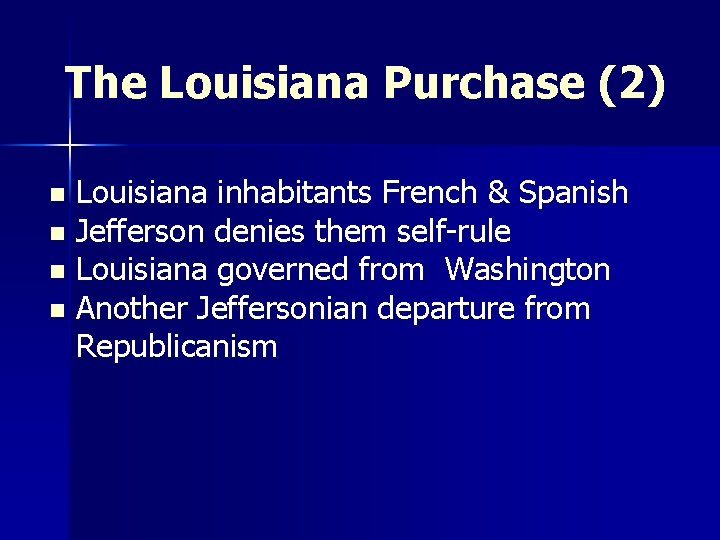 The Louisiana Purchase (2) Louisiana inhabitants French & Spanish n Jefferson denies them self-rule