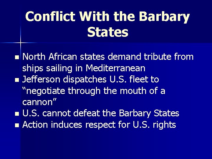 Conflict With the Barbary States North African states demand tribute from ships sailing in