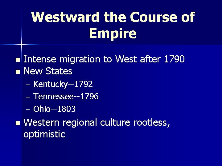 Westward the Course of Empire Intense migration to West after 1790 n New States
