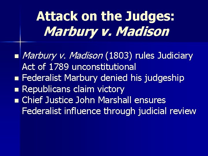 Attack on the Judges: Marbury v. Madison n Marbury v. Madison (1803) rules Judiciary