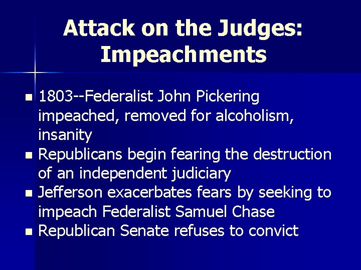 Attack on the Judges: Impeachments 1803 --Federalist John Pickering impeached, removed for alcoholism, insanity