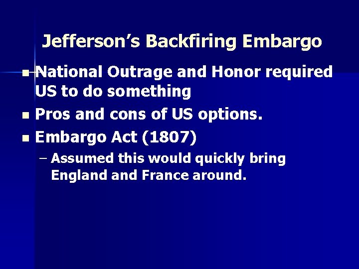 Jefferson’s Backfiring Embargo National Outrage and Honor required US to do something n Pros